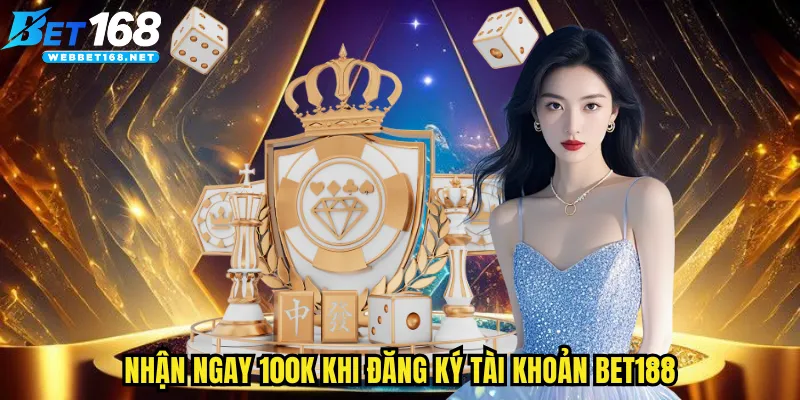 Nhận ngay 100k khi đăng ký tài khoản BET168