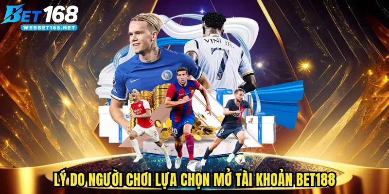 Lý do người chơi lựa chọn mở tài khoản BET168