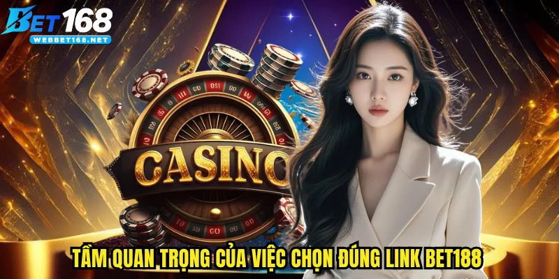 Tầm quan trọng của việc chọn đúng link BET168