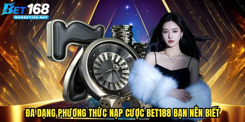 Đa dạng phương thức nạp cược BET168 bạn nên biết