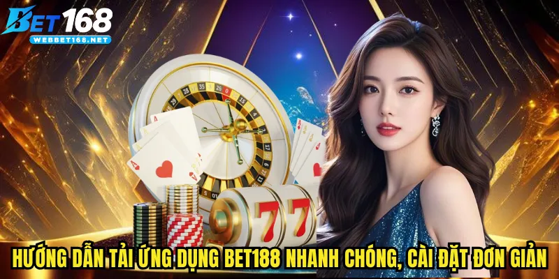 Hướng dẫn tải ứng dụng BET168 nhanh chóng, cài đặt đơn giản